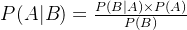 P(A|B) = \frac{ P(B|A) \times P(A) }{P(B)}