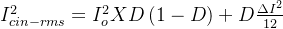 I_{cin-rms}^{2} = I_{o}^{2}XD\left ( 1-D \right )+D\frac{\Delta I^{2}}{12}