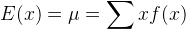 E(x) = \mu = \sum x f(x)