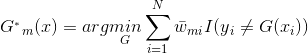 G^{_{*}}{_{m}}(x)=arg \underset{G}{min}\sum_{i=1}^{N}\bar{w}{_{mi}}I(y{_{i}}\neq G(x{_{i}}))