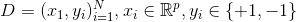 D=(x_1,y_i)}_{i=1}^{N},x_i \in \mathbb{R}^p,y_i \in \{ +1, -1\}