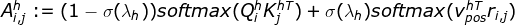 A_{i,j}^{h}:=(1-\sigma (\lambda_{h}))softmax(Q_{i}^{h}K_{j}^{hT}) +\sigma(\lambda_{h})softmax(v_{pos}^{hT}r_{i,j})