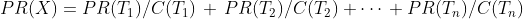 PR(X)= PR(T_{1})/C(T_{1}) \, + \, PR(T_{2})/C(T_{2}) + \cdots \, + PR(T_{n})/C(T_{n}) \,