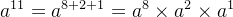 a^{11}=a^{8+2+1} = a^{8}\times a^{2}\times a^{1}