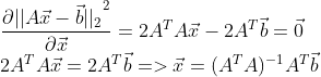 \\ \frac{\partial {||A\vec{x}-\vec{b}||_2}^2}{\partial \vec{x}}=2A^TA\vec{x}-2A^T\vec{b}=\vec{0}\\ 2A^TA\vec{x}=2A^T\vec{b}=>\vec{x}=(A^TA)^{-1}A^T\vec{b}