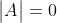 \begin{vmatrix} A \end{vmatrix}=0