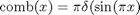 $$\mbox{comb}(x) = \pi \delta(\sin(\pi x)$$