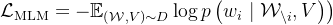 \left.\mathcal{L}_{\mathrm{MLM}}=-\mathbb{E}_{(\mathcal{W}, V) \sim D} \log p\left(w_{i} \mid \mathcal{W}_{\backslash i}, V\right)\right)