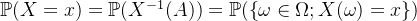 \mathbb{P}(X=x)=\mathbb{P}(X^{-1}(A))=\mathbb{P}(\left \{\omega \in \Omega;X(\omega)=x\right \})