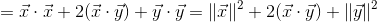 =\vec{x} \cdot \vec{x} + 2(\vec{x} \cdot \vec{y}) + \vec{y} \cdot \vec{y} = \left \| \vec{x} \right \|^2 + 2(\vec{x} \cdot \vec{y}) + \left \| \vec{y} \right \|^2