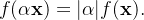 f(\alpha \mathbf{x}) = |\alpha| f(\mathbf{x}).