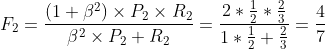 F_{2}=\frac{(1+\beta ^{2})\times P_{2}\times R_{2}}{\beta ^{2}\times P_{2}+R_{2}}=\frac{2*\frac{1}{2}*\frac{2}{3}}{1*\frac{1}{2}+\frac{2}{3}}=\frac{4}{7}