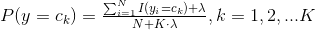 P(y = c_{k}) = \tfrac{\sum _{i=1}^{N}I(y_{i}=c_{k})+\lambda }{N+K\cdot \lambda },k = 1,2,...K