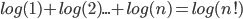 log(1) + log(2) ...+log(n) = log(n!)