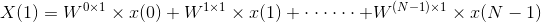 X(1)=W^{0\times 1}\times x(0) + W^{1\times 1}\times x(1) + \cdot \cdot \cdot \cdot \cdot \cdot + W^{(N-1)\times 1}\times x(N-1)