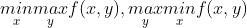 \underset{x}{min} \underset{y}{max}f(x,y), \underset{y}{max}\underset{x}{min} f(x,y)