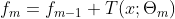 f_m = f_{m-1} + T(x; \Theta _m)