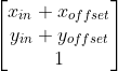 \begin{bmatrix} x_{in}+x_{offset} \\ y_{in}+y_{offset}\\ 1 \end{bmatrix}