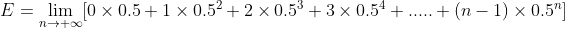 E=\lim_{n\rightarrow +\infty }[0\times 0.5+1\times 0.5^{2}+2\times 0.5^{3}+3\times 0.5^{4}+.....+(n-1)\times 0.5^{n}]