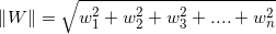 \small \left \| W \right \|=\sqrt{w_{1}^{2}+w_{2}^{2}+w_{3}^{2}+....+w_{n}^{2}}