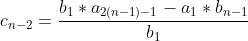 c_{n-2}=\frac{b_{1}*a_{2(n-1)-1}-a_{1}*b_{n-1}}{b_{1}}