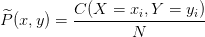 \widetilde{P}(x,y)=\frac{C(X=x_{i},Y=y_{i})}{N}