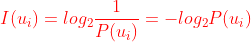 {\color{Red} I(u_{i})=log_{2}\frac{1}{P(u_{i})}=-log_{2}P(u_{i})}