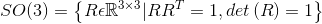 SO(3)=\left \{ R\epsilon \mathbb{R}^{3\times 3}|RR^T=1,det\left ( R \right )=1 \right \}