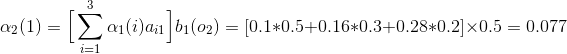 \alpha_2(1) = \Big[\sum\limits_{i=1}^3\alpha_1(i)a_{i1}\Big]b_1(o_2) = [0.1*0.5+0.16*0.3+0.28*0.2 ] \times 0.5 = 0.077