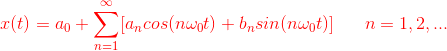 {\color{Red} x(t)=a_0 + \sum_{n=1}^{\infty }[a_ncos(n\omega _0t)+b_nsin(n\omega _0t)]\ \ \ \ \ n=1,2, ...}