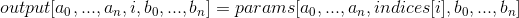 output[a_0, ..., a_n, i, b_0, ..., b_n] = params[a_0, ..., a_n, indices[i], b_0, ..., b_n]