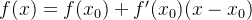 f(x)=f(x_{0})+f'(x_{0})(x-x_{0})