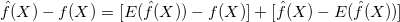 \hat{f}(X)-f(X)= [E(\hat{f}(X)}) -f(X) ]+ [\hat{f}(X) - E(\hat{f}(X)})]