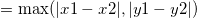 =\max(|x1-x2|,|y1-y2|)