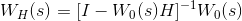 W_{H}(s)=[I-W_{0}(s)H]^{-1}W_{0}(s)