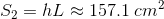 S_{2}=hL\approx 157.1\: cm^{2}