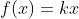 f(x)=kx