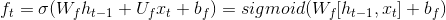 f_{t}=\sigma (W_{f}h_{t-1}+U_{f}x_{t}+b_{f}) = sigmoid(W_{f}[h_{t-1},x_{t}]+b_{f})