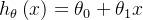 $h_\theta \left( x \right)=\theta_{0} + \theta_{1}x$