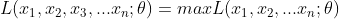 L(x_1,x_2,x_3,...x_n;\theta)=maxL(x_1,x_2,...x_n;\theta)