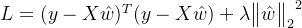 L=(y-X\hat{w})^T(y-X\hat{w}) +\lambda {\begin{Vmatrix} \hat{w} \end{Vmatrix}_2}^2