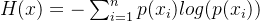 H(x)=-\sum_{i=1}^{n}p(x_{i})log(p(x_{i}))