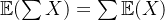 \mathbb{E}(\sum X)=\sum \mathbb{E}(X)