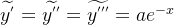 \widetilde{y^{'}}=\widetilde{y^{''}}=\widetilde{y^{'''}}=ae^{-x}