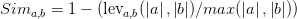 Sim_{a,b}=1-(\operatorname{lev}_{a,b}(\left | a \right |,\left | b \right |)/max(\left | a \right |,\left | b \right |))