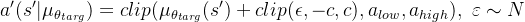 a'(s'|\mu_{\theta_{targ} })=clip(\mu_{\theta_{targ} }(s')+clip(\epsilon, -c, c), a_{low}, a_{high}),\ \varepsilon \sim N