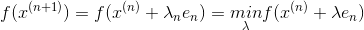 f(x^{(n+1)})=f(x^{(n)}+\lambda _{n}e_{n})=\underset{\lambda }{min}f(x^{(n)}+\lambda e_{n})