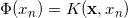 \small \Phi (x_n)=K(\boldsymbol{\mathbf{x}},x_n)