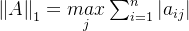 \left \| A \right \|_{1}=\underset{j}{max}\sum_{i=1}^{n}|a_{ij}|