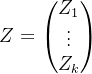 Z=\begin{pmatrix} Z_1\\ \vdots \\ Z_k \end{pmatrix}